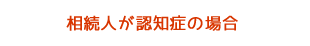 相続人が認知症の場合